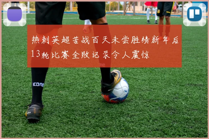 热刺英超苦战百天未尝胜绩新年后13轮比赛全败记录令人震惊