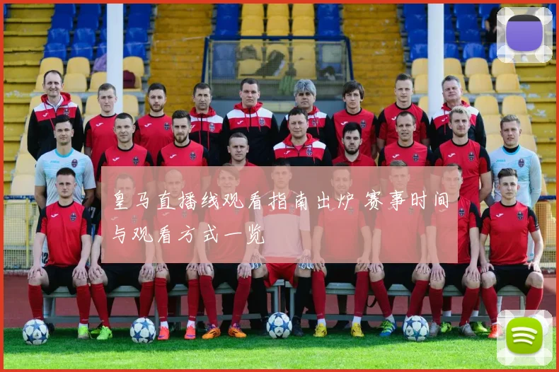 皇马直播线观看指南出炉 赛事时间与观看方式一览