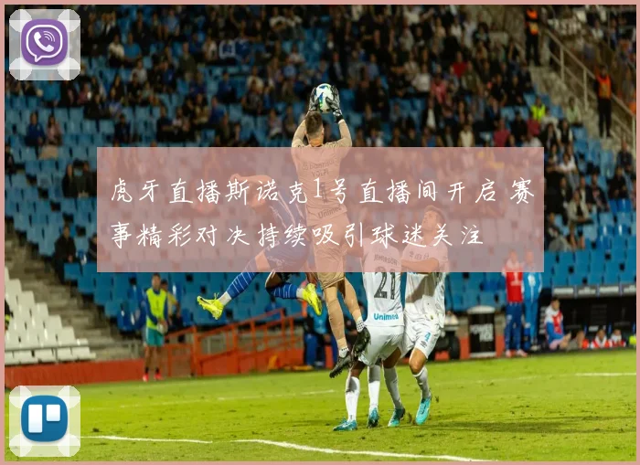 虎牙直播斯诺克1号直播间开启 赛事精彩对决持续吸引球迷关注
